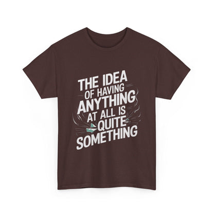 'The Idea of Having Anything at All is Quite Something' Graphic tee - SosirrealByDesign