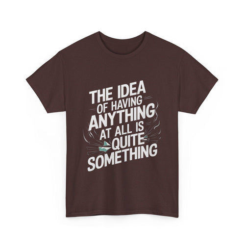'The Idea of Having Anything at All is Quite Something' Graphic tee - SosirrealByDesign