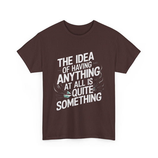'The Idea of Having Anything at All is Quite Something' Graphic tee - SosirrealByDesign