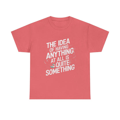 'The Idea of Having Anything at All is Quite Something' Graphic tee - SosirrealByDesign