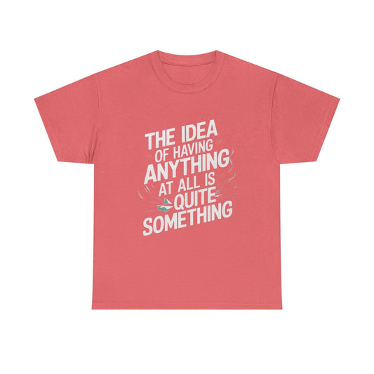 'The Idea of Having Anything at All is Quite Something' Graphic tee - SosirrealByDesign