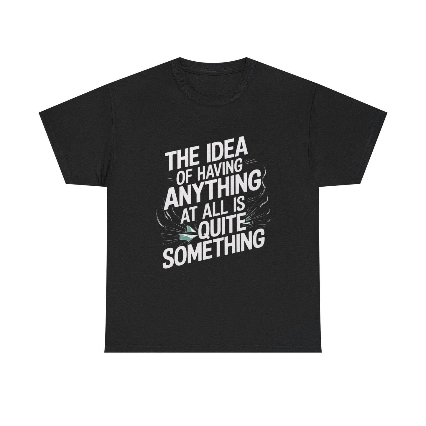 'The Idea of Having Anything at All is Quite Something' Graphic tee - SosirrealByDesign