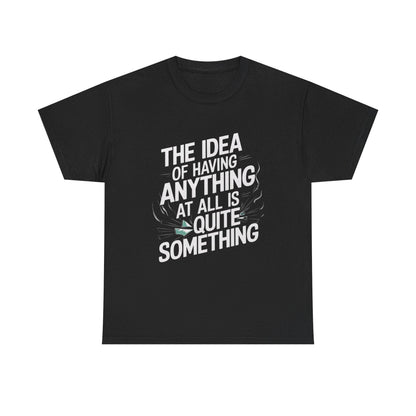 'The Idea of Having Anything at All is Quite Something' Graphic tee - SosirrealByDesign