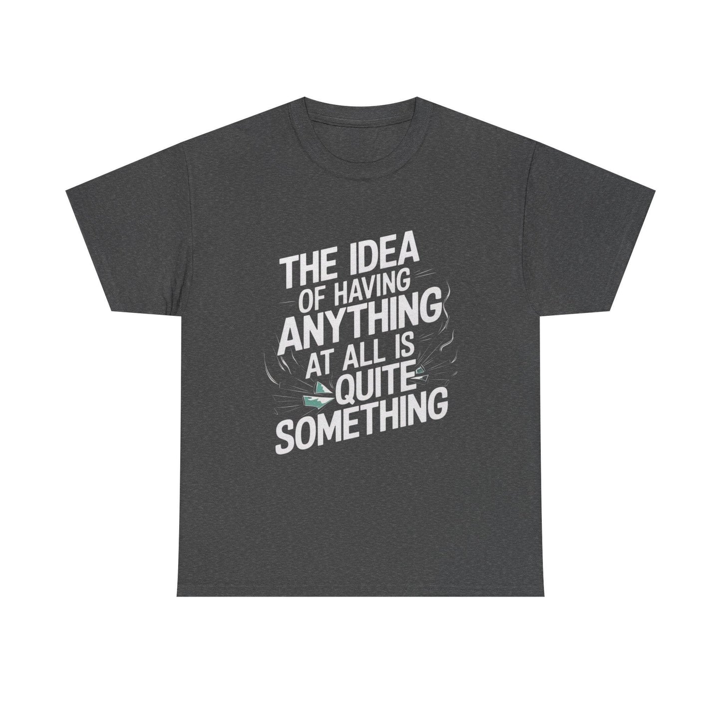 'The Idea of Having Anything at All is Quite Something' Graphic tee - SosirrealByDesign