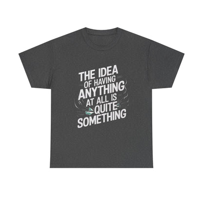 'The Idea of Having Anything at All is Quite Something' Graphic tee - SosirrealByDesign