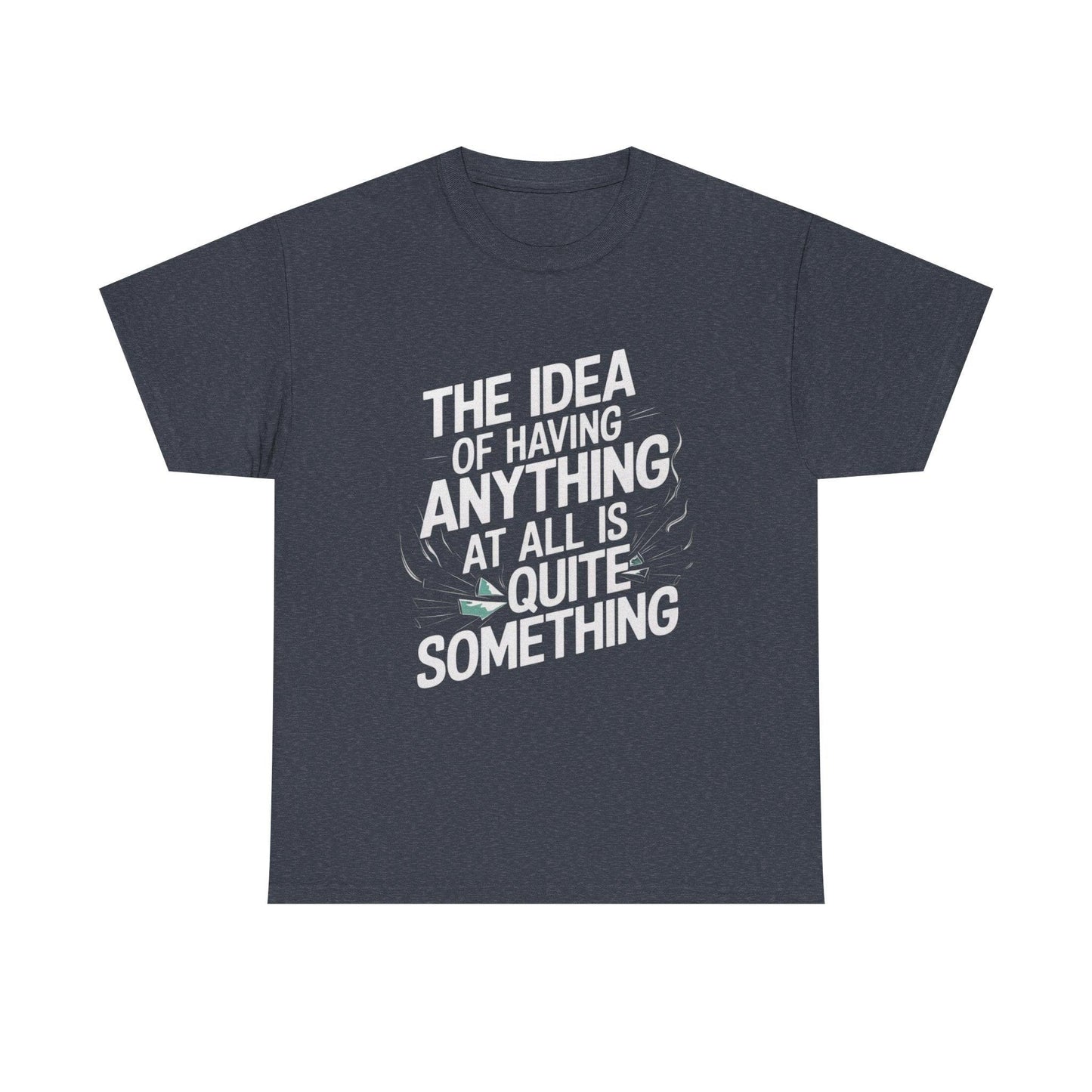 'The Idea of Having Anything at All is Quite Something' Graphic tee - SosirrealByDesign