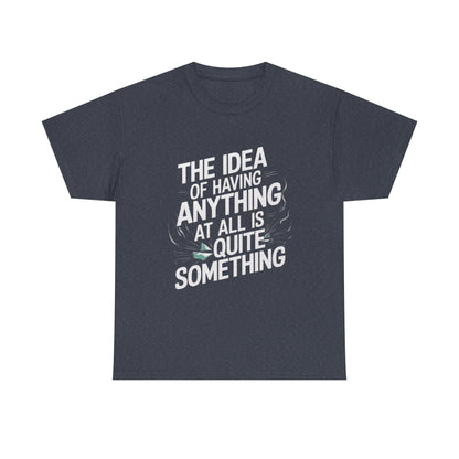 'The Idea of Having Anything at All is Quite Something' Graphic tee - SosirrealByDesign