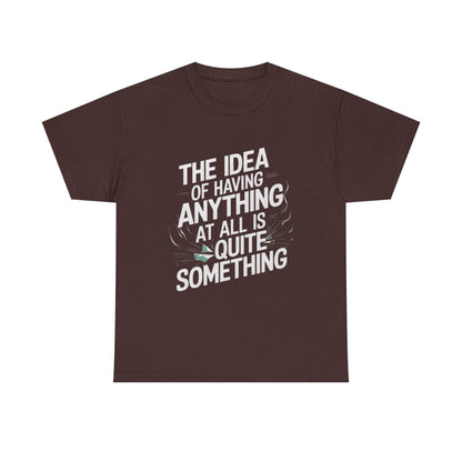 'The Idea of Having Anything at All is Quite Something' Graphic tee - SosirrealByDesign