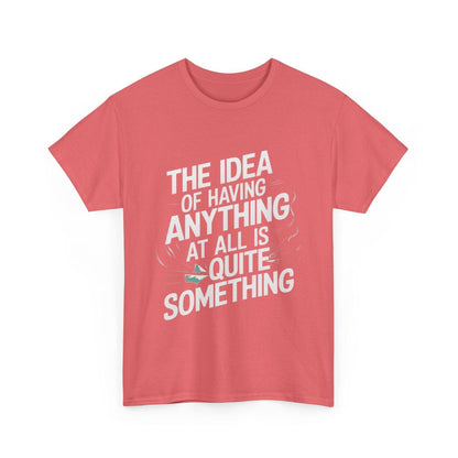 'The Idea of Having Anything at All is Quite Something' Graphic tee - SosirrealByDesign