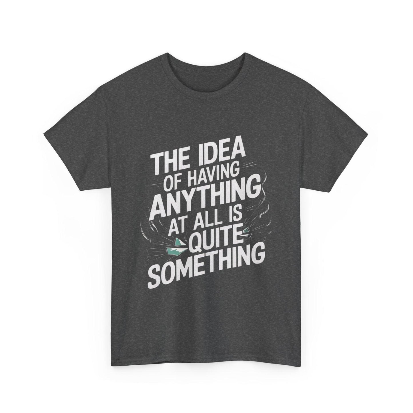 'The Idea of Having Anything at All is Quite Something' Graphic tee - SosirrealByDesign