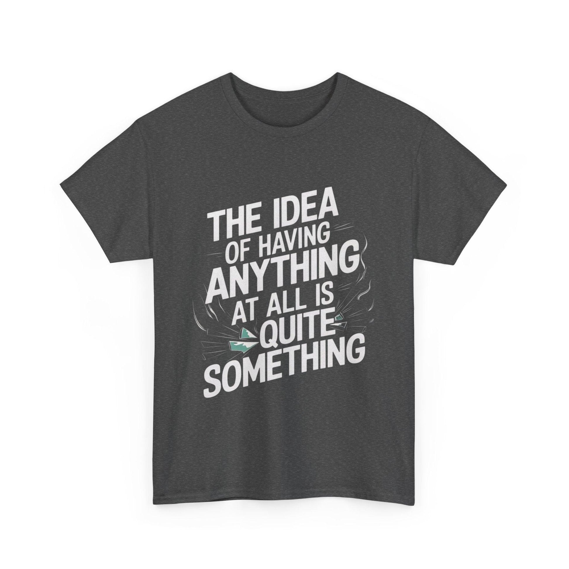 'The Idea of Having Anything at All is Quite Something' Graphic tee - SosirrealByDesign