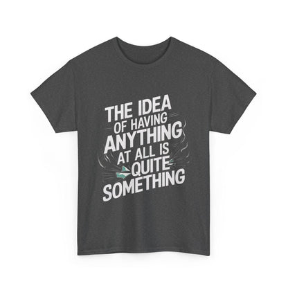 'The Idea of Having Anything at All is Quite Something' Graphic tee - SosirrealByDesign