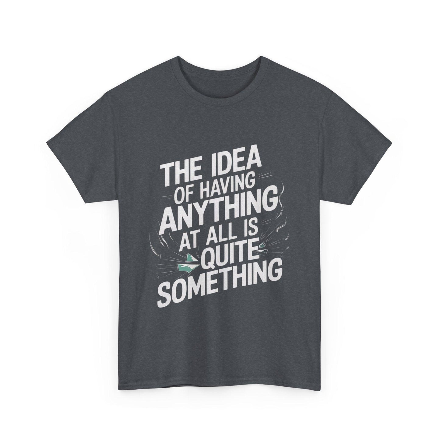 'The Idea of Having Anything at All is Quite Something' Graphic tee - SosirrealByDesign