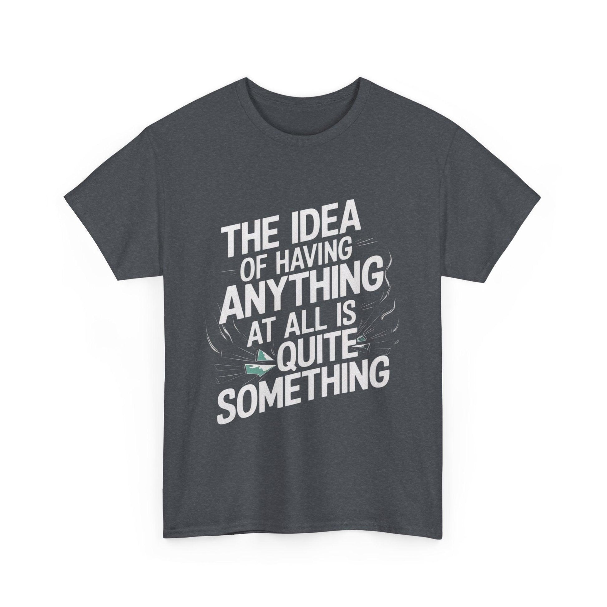 'The Idea of Having Anything at All is Quite Something' Graphic tee - SosirrealByDesign