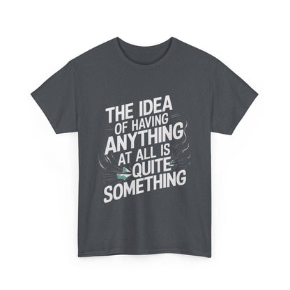 'The Idea of Having Anything at All is Quite Something' Graphic tee - SosirrealByDesign