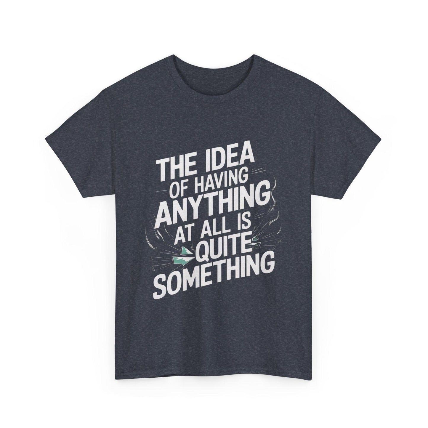 'The Idea of Having Anything at All is Quite Something' Graphic tee - SosirrealByDesign