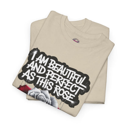 Rose Graphic Tee - Inspirational Rose Graphic Tee: I Am Beautiful and Perfect as This Rose - SosirrealByDesign