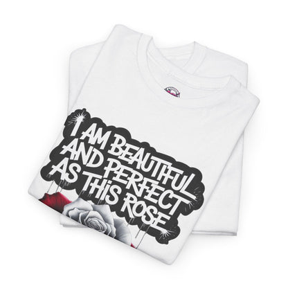 Rose Graphic Tee - Inspirational Rose Graphic Tee: I Am Beautiful and Perfect as This Rose - SosirrealByDesign