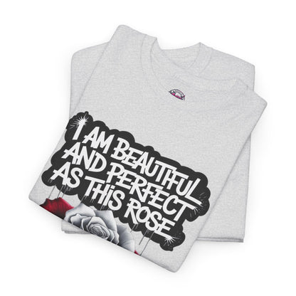 Rose Graphic Tee - Inspirational Rose Graphic Tee: I Am Beautiful and Perfect as This Rose - SosirrealByDesign