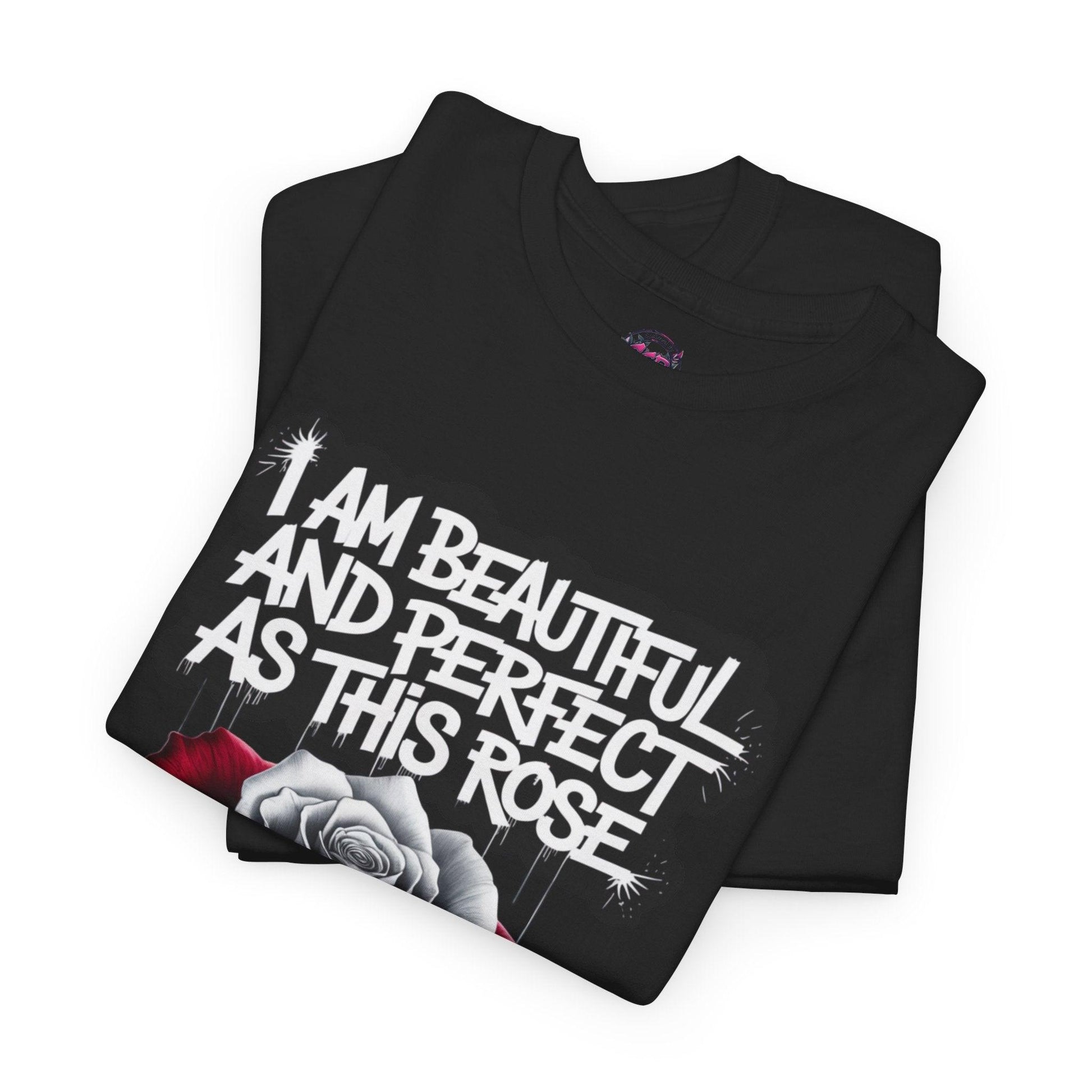 Rose Graphic Tee - Inspirational Rose Graphic Tee: I Am Beautiful and Perfect as This Rose - SosirrealByDesign