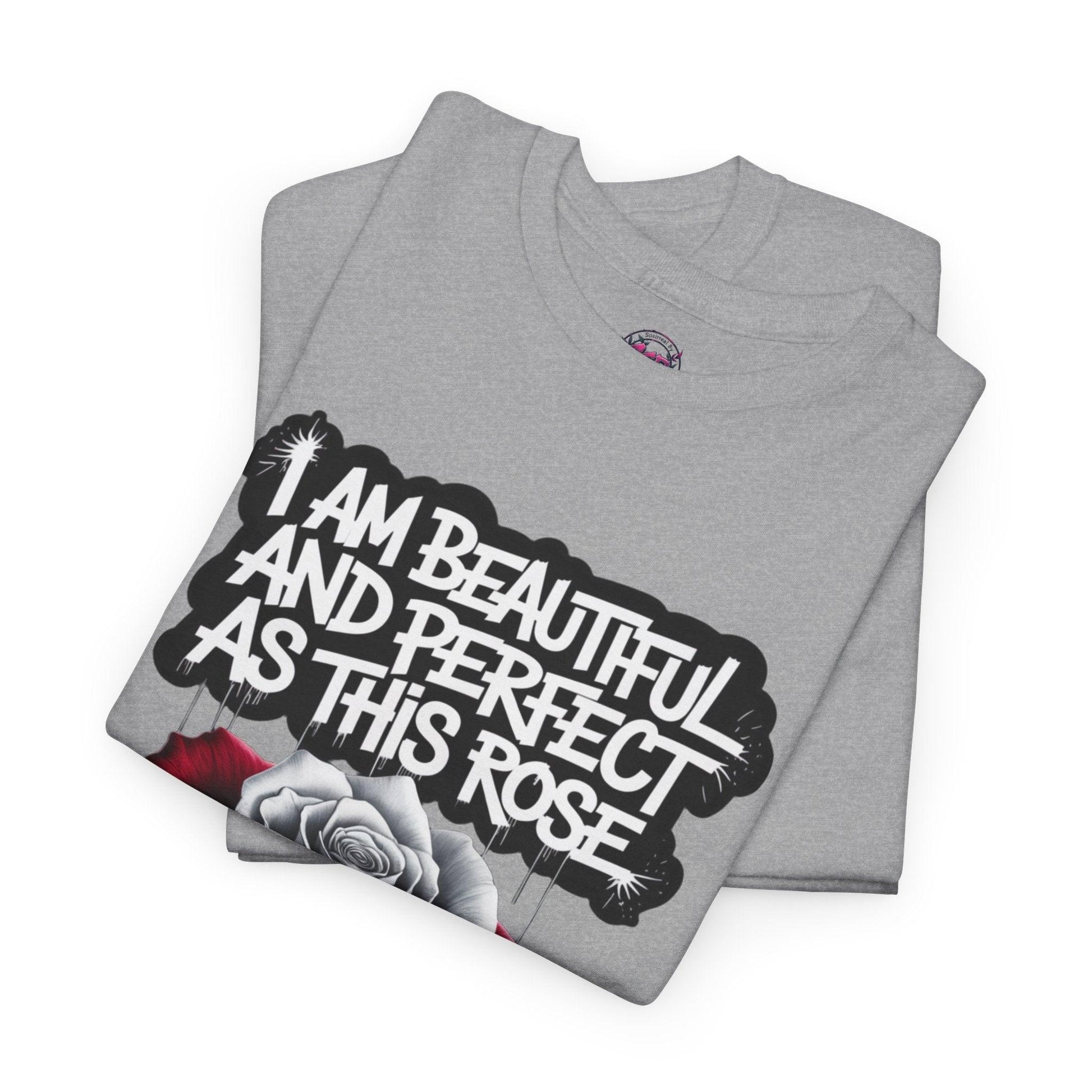Rose Graphic Tee - Inspirational Rose Graphic Tee: I Am Beautiful and Perfect as This Rose - SosirrealByDesign