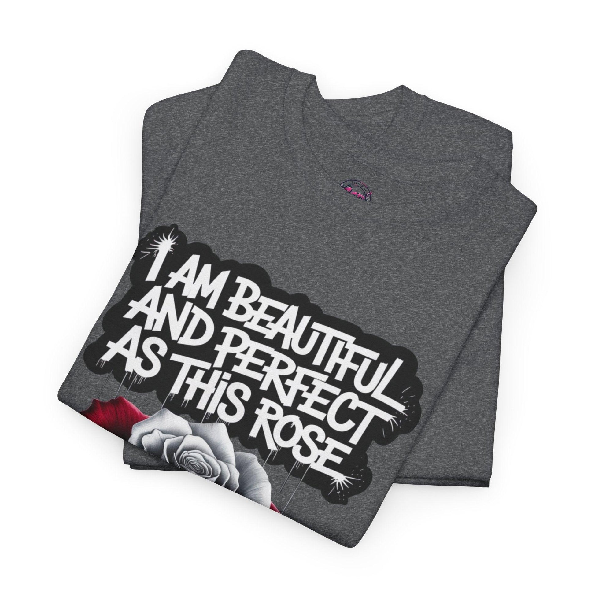 Rose Graphic Tee - Inspirational Rose Graphic Tee: I Am Beautiful and Perfect as This Rose - SosirrealByDesign